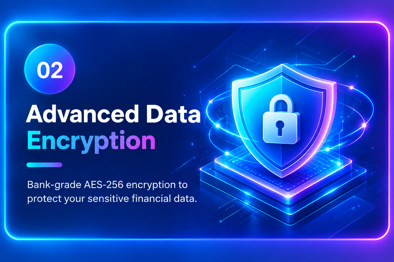 Advanced Data Encryption — bank-grade AES-256 encryption to protect your sensitive financial data.